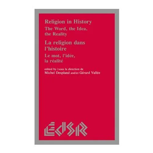 Religion in History / La Religion Dans l'Histoire: The Word, the Idea, the Reality / Le Mot, l'Idée, La Realité