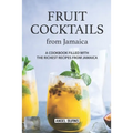 Fruit Cocktails from Jamaica: A Cookbook Filled with The Richest Recipes from Jamaica