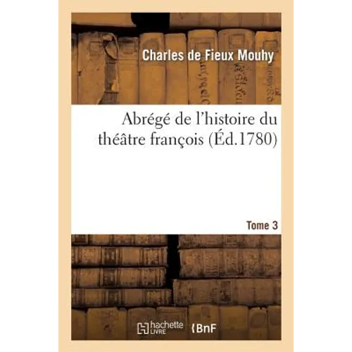 Abrégé de l'Histoire Du Théâtre François. T. 3