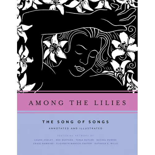 Among the Lilies: The Song of Songs, Annotated and Illustrated