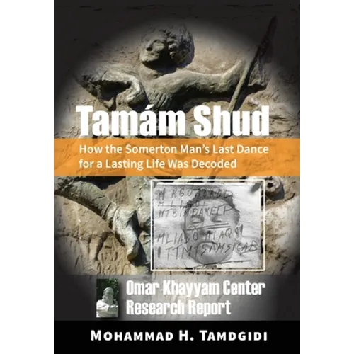 Tamám Shud: How the Somerton Man's Last Dance for a Lasting Life Was Decoded -- Omar Khayyam Center Research Report