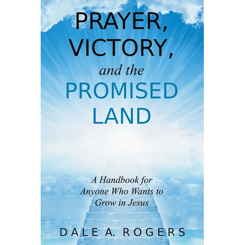 Prayer, Victory, and the Promised Land: A Handbook for Anyone Who Wants to Grow in Jesus