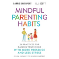 Mindful Parenting Habits: 26 Practices for Raising Your Child with More Presence and Less Stress (From Infancy to Kindergarten)