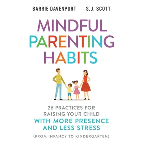 Mindful Parenting Habits: 26 Practices for Raising Your Child with More Presence and Less Stress (From Infancy to Kindergarten)