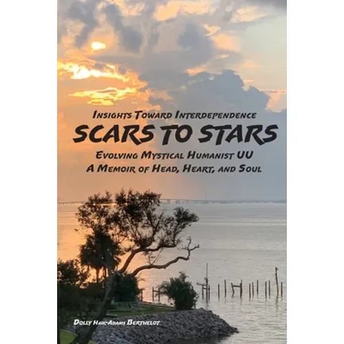 SCARS to STARS: Insights Toward Interdependence - Evolving Mystical Humanis UU - A Memoir of Head, Heart, and Soul