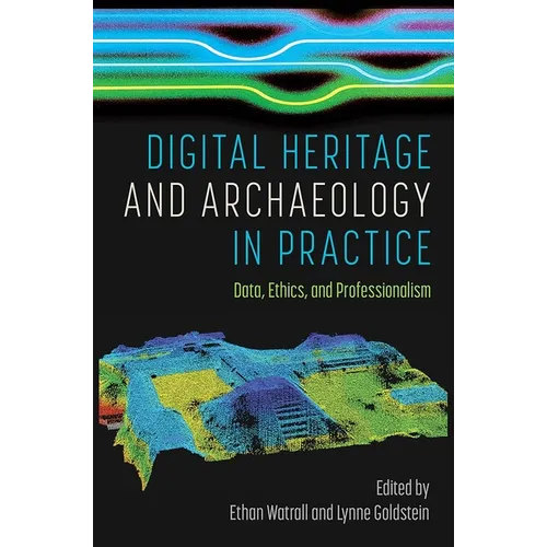 Digital Heritage and Archaeology in Practice: Data, Ethics, and Professionalism
