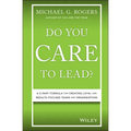 Do You Care to Lead?: A 5-Part Formula for Creating Loyal and Results-Focused Teams and Organizations