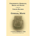 Publishments, Marriages, Births & Deaths from the Earlier Records of Gorham, Maine