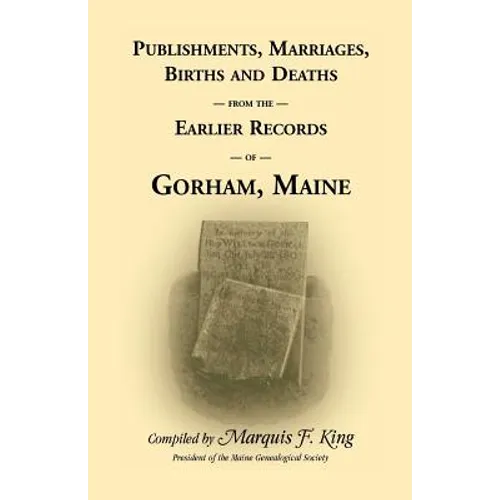 Publishments, Marriages, Births & Deaths from the Earlier Records of Gorham, Maine