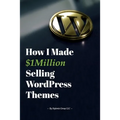 How I Made $1million Selling WordPress Themes: A Practical Guide to Sell WordPress Themes on ThemeForest