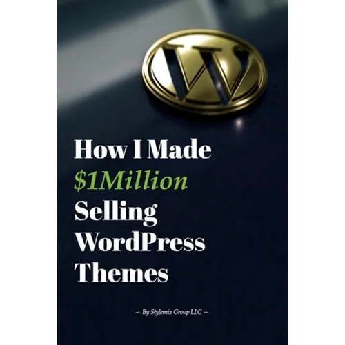 How I Made $1million Selling WordPress Themes: A Practical Guide to Sell WordPress Themes on ThemeForest