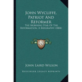 John Wycliffe, Patriot And Reformer: The Morning Star Of The Reformation, A Biography (1884)
