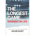 The Longest Game - Winning in Life: How to Thrive in Life and Fulfill Your God-Given Purpose