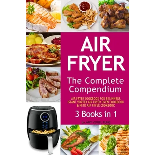 Air Fryer: The Complete Air Fryer CookBook. 3 books in 1: Air Fryer CookBook For Beginners, Keto Air Fryer CookBook, Instant Vort