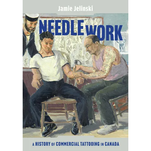 Needle Work: A History of Commercial Tattooing in Canada Volume 106