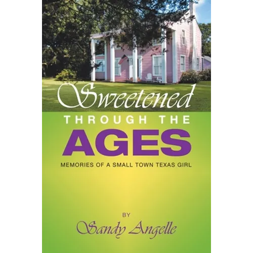 Sweetened Through the Ages: Memories of a Small Town Texas Girl