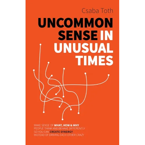 Uncommon Sense in Unusual Times: How to stay relevant in the 21st century by understanding ourselves and others better than social media algorithms an