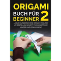 Origami Buch für Beginner 2: Lerne wunderschöne Origami-Figuren zu erstellen Schritt für Schritt für Kinder und Erwachsene