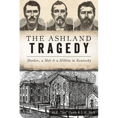 The Ashland Tragedy: Murder, a Mob & a Militia in Kentucky