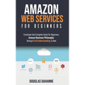 Aws: AMAZON WEB SERVICES: Functional And Complete Guide For Beginners. Amazon Buѕіnеѕѕ Phіlоѕо&#