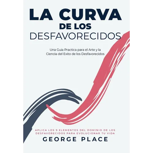 La Curva de los Desfavorecidos: Una Guia Practica para el Arte y la Ciencia del Exito de los Desfavorecidos