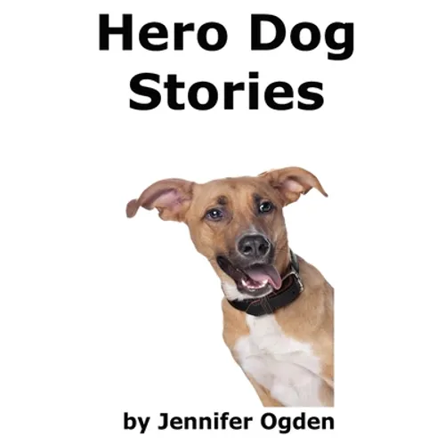 Hero Dog Stories: 16 Amazing Tales of Love and Courage