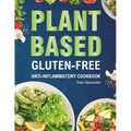 Plant-Based Gluten-Free Anti-Inflammatory Cookbook: Complete Gluten-Free & Anti-Inflammatory Guide with Whole-Food Diet Recipes to Reduce Inflammation