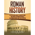 Roman History: A Captivating Guide to Ancient Rome, Including the Roman Republic, the Roman Empire and the Byzantium