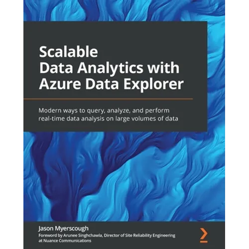 Scalable Data Analytics with Azure Data Explorer: Modern ways to query, analyze, and perform real-time data analysis on large volumes of data