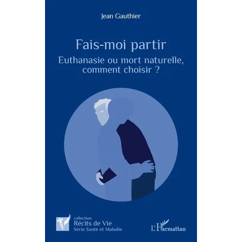 Fais-moi partir: Euthanasie ou mort naturelle, comment choisir ?
