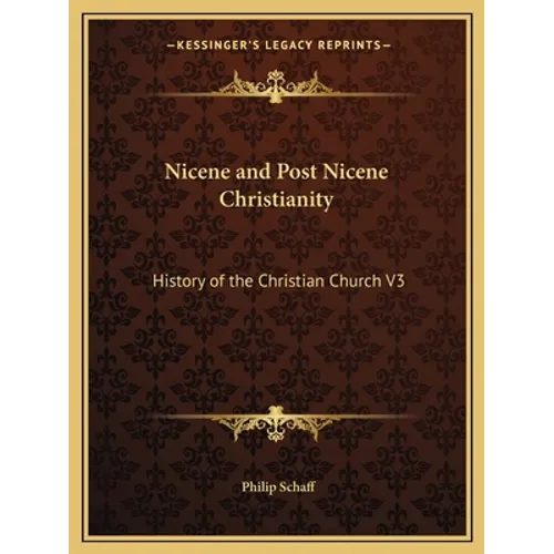 Nicene and Post Nicene Christianity: History of the Christian Church V3