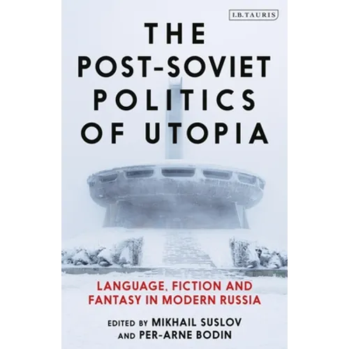 The Post-Soviet Politics of Utopia: Language, Fiction and Fantasy in Modern Russia