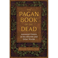 The Pagan Book of the Dead: Ancestral Visions of the Afterlife and Other Worlds