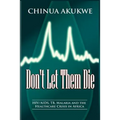 Don't Let Them Die: HIV/AIDS, TB, Malaria and the Healthcare Crisis in Africa