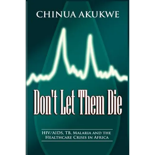 Don't Let Them Die: HIV/AIDS, TB, Malaria and the Healthcare Crisis in Africa