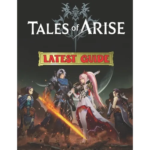 Tales Of Arise: LATEST GUIDE: Best Tips, Tricks, Walkthroughs and Strategies to Become a Pro Player