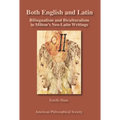 Both English and Latin: Bilingualism and Biculturalism in Milton's Neo-Latin Writings Transactions, American Philosophical Society (Vol. 102, Part 1)
