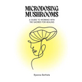 Microdosing Mushrooms: A Guide to Working with the Sacred for Healing