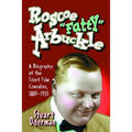 Roscoe "Fatty" Arbuckle: A Biography of the Silent Film Comedian, 1887-1933