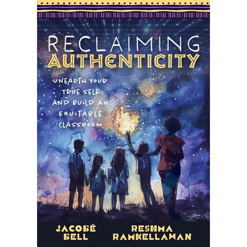 Reclaiming Authenticity: Unearth Your True Self and Build an Equitable Classroom (Create an Equitable Classroom That Empowers All Students.)