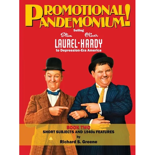 Promotional Pandemonium! Selling Stan Laurel & Oliver Hardy To Depression-Era America - Book Two: Short Subjects and 1940s Features