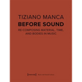 Before Sound: Re-Composing Material, Time, and Bodies in Music