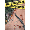 The Christmas Coroner: A Coroner Confronts Crime at Christmas