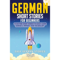 German Short Stories for Beginners: 10 Exciting Short Stories to Easily Learn German & Improve Your Vocabulary