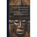 Easy Lessons in Egyptian Hieroglyphics With Sign List