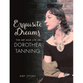 Exquisite Dreams: The Art and Life of Dorothea Tanning