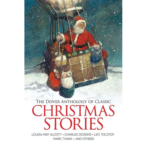 The Dover Anthology of Classic Christmas Stories: Louisa May Alcott, Charles Dickens, Leo Tolstoy, Mark Twain and Others