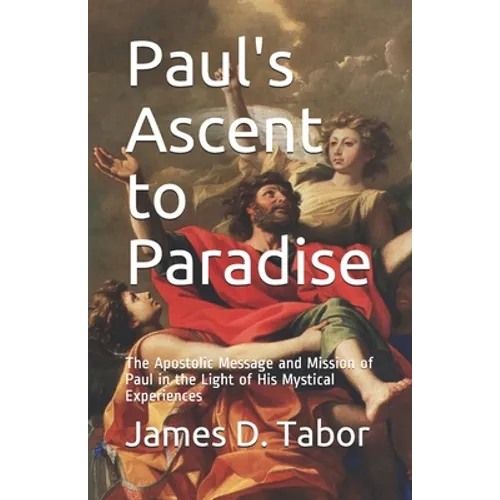 Paul's Ascent to Paradise: The Apostolic Message and Mission of Paul in the Light of His Mystical Experiences