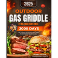 Outdoor Gas Griddle Cookbook: 2000 Days of Easy & Delicious Recipes to Impress Your Family at a Cook Out. Become Your Family's Favorite Chef Using O