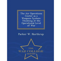The Air Operations Center as a Weapons System: Thinking at the Operational Level of War - War College Series